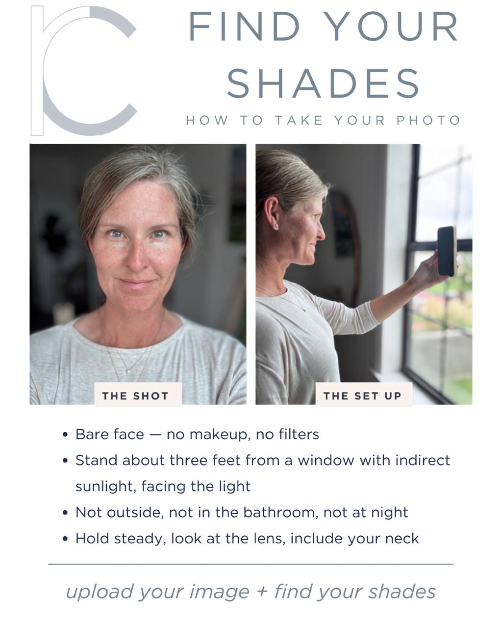 how to take your photo: bare face with no makeup or filters, about three feet from a window with indirect sunlight and facing it, not outside, not in the bathroom, not at night, hold steady, look at the lens, include your neck